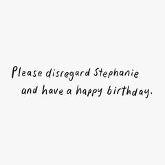 Disregard Stephanie Funny Birthday Card