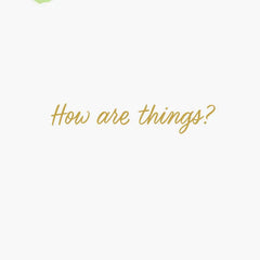 How Are Things Thinking of You Card