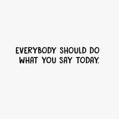 Everybody Should Do What You Say Funny Birthday Card for Him